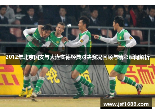 2012年北京国安与大连实德经典对决赛况回顾与精彩瞬间解析