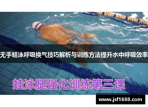 无手蛙泳呼吸换气技巧解析与训练方法提升水中呼吸效率