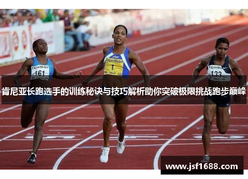 肯尼亚长跑选手的训练秘诀与技巧解析助你突破极限挑战跑步巅峰