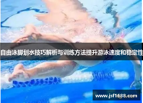 自由泳脚划水技巧解析与训练方法提升游泳速度和稳定性