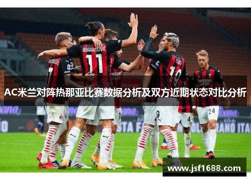 AC米兰对阵热那亚比赛数据分析及双方近期状态对比分析